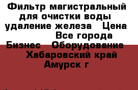 Фильтр магистральный для очистки воды, удаление железа › Цена ­ 1 500 - Все города Бизнес » Оборудование   . Хабаровский край,Амурск г.